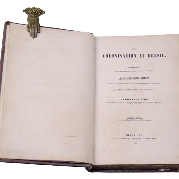 LEDE, CHARLES VAN. “De la colonisation aun Brésil - Mémoire Historique. Descriptif, Statistique et Commercial sur la Province de Sainte-Catherine […]” Bruselas, 1843.